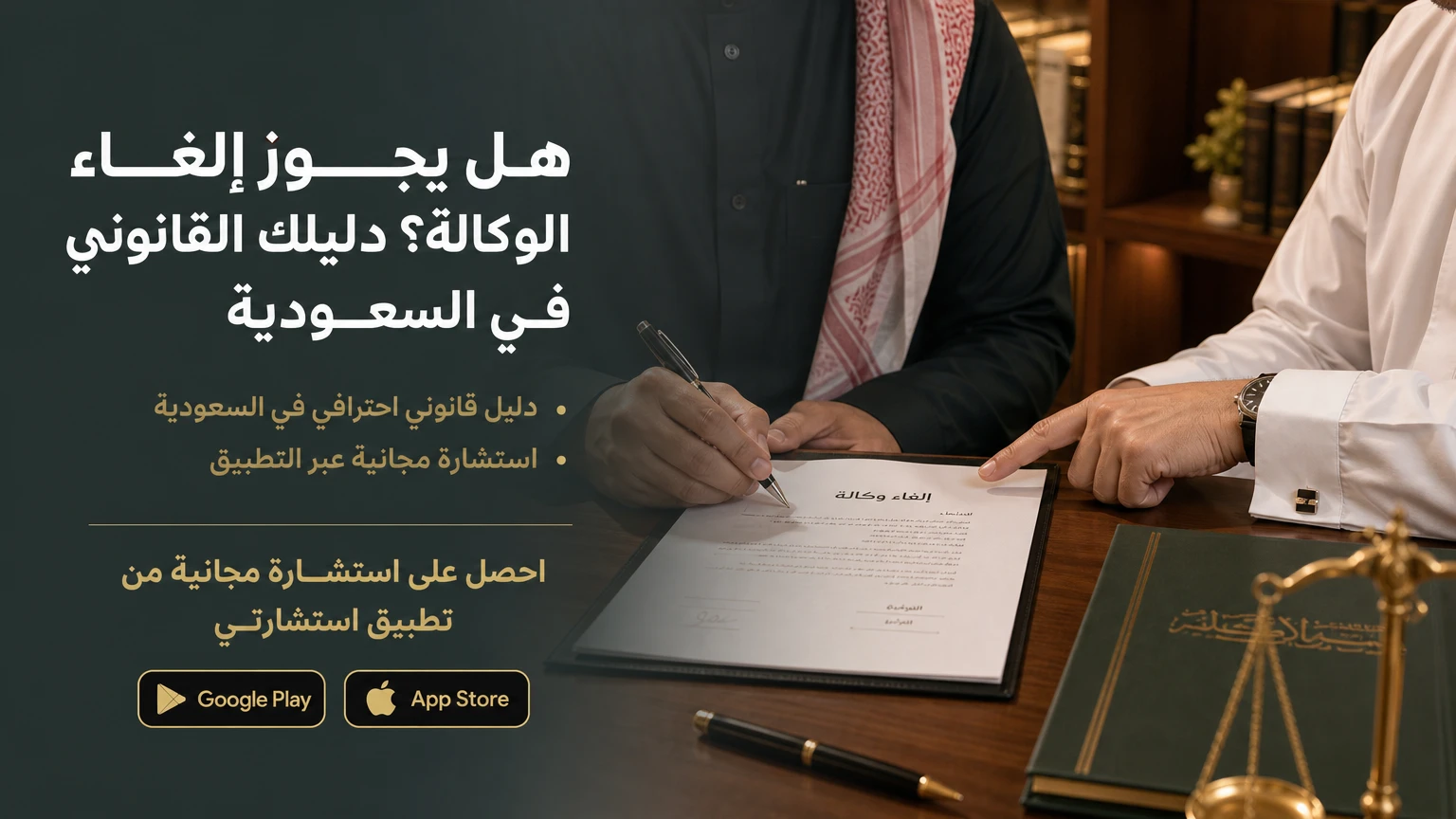 هل يجوز إلغاء الوكالة؟ دليلك القانوني في السعودية